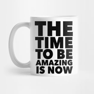 The Time To Be Amazing Is Now Mug